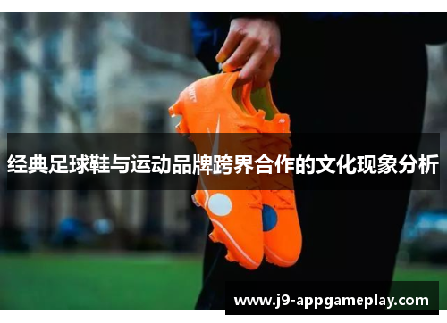 经典足球鞋与运动品牌跨界合作的文化现象分析